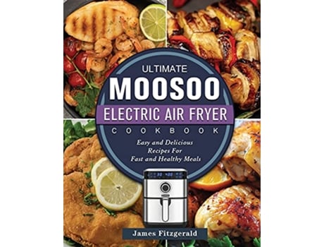 Livro The Ultimate MOOSOO Electric Airfryer Cookbook Easy and Delicious Recipes For Fast and Healthy Meals de James Fitzgerald (Inglês)