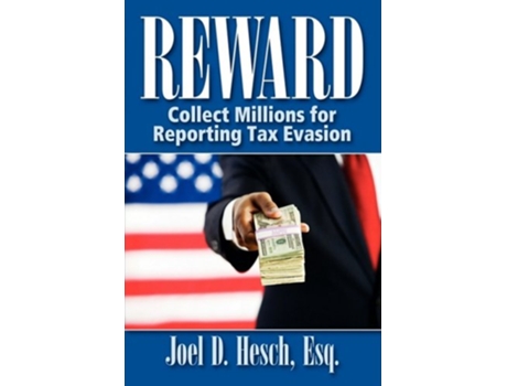 Livro Reward Collecting Millions for Reporting Tax Evasion Your Complete Guide to the IRS Whistleblower Reward Program de Joel D Hesch (Inglês)