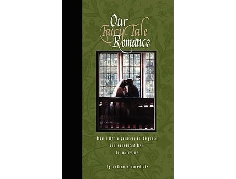 Livro Our Fairy Tale Romance How I Met a Princess in Disguise and Convinced Her to Marry Me de Andrew Schmiedicke Regina Doman (Inglês)