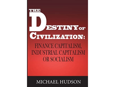 Livro The Destiny of Civilization Finance Capitalism Industrial Capitalism or Socialism de Michael Hudson (Inglês)