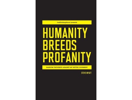 Livro HUMANITY BREEDS PROFANITY: Random thoughts against my better judgment Steve Wyatt (Inglês)