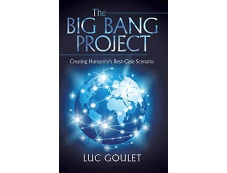 Livro The Big Bang Project Creating Humanitys BestCase Scenario de Luc Goulet (Inglês)