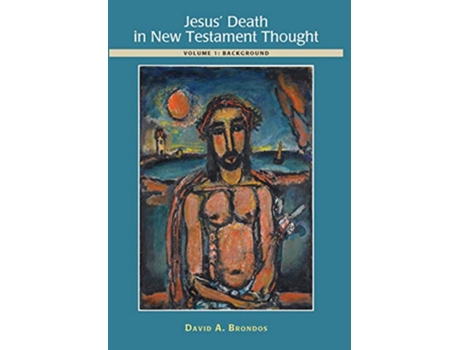 Livro Jesus Death in New Testament Thought Volume 1 Background de David A Brondos (Inglês - Capa Dura)