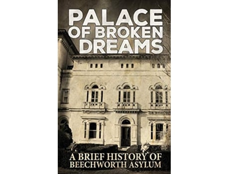 Livro Palace of Broken Dreams A Brief History of Beechworth Asylum de Asylum Ghost Tours (Inglês)