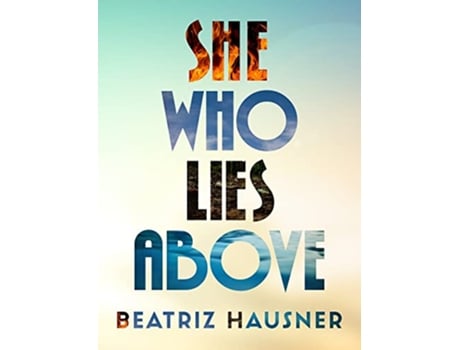 Livro She Who Lies Above de Beatriz Hausner (Inglês)