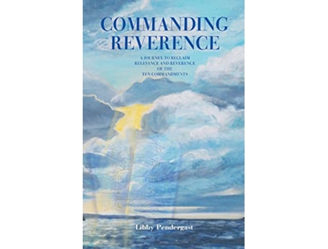 Livro Commanding Reverence A Journey to Reclaim Relevance and Reverence of the Ten Commandments de Libby Pendergast (Inglês)