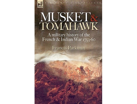 Livro Musket Tomahawk A Military History of the French Indian War 17531760 Regiments Campaigns de Francis Jr Parkman (Inglês)