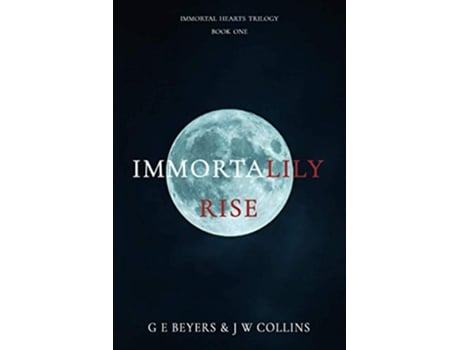 Livro ImmortaLily Rise Immortal Hearts Trilogy Book One de G E Beyers J W Collins (Inglês)