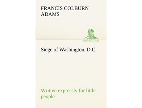 Livro Siege of Washington DC written expressly for little people de Francis Colburn F Colburn Adams (Inglês)