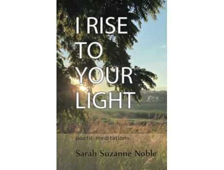 Livro I Rise To Your Light Poetic Meditations de Sarah Suzanne Noble (Inglês)