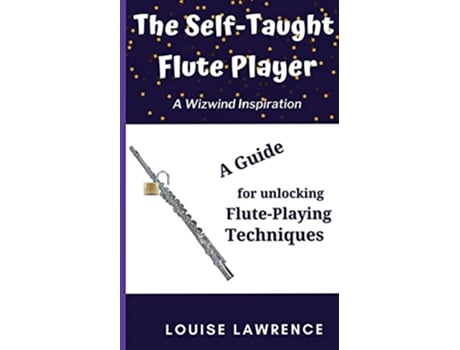 Livro The SelfTaught Flute Player A Guide for Unlocking FlutePlaying Techniques Wizwind de Louise Lawrence (Inglês)