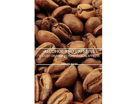 Livro Alcohol and Caffeine A Study of Their Psychological Effects de Harvey Nash (Inglês)