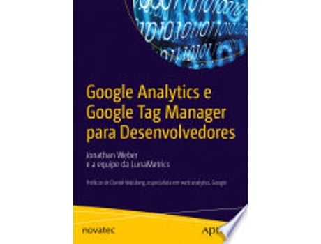 Livro GOOGLE ANALYTICS E GOOGLE TAG MANAGER PARA DESENVOLVEDORES de WEBER, JONATHAN (Português do Brasil)