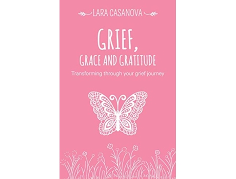 Livro Grief Grace and Gratitude Transforming through your grief journey de Lara Casanova (Inglês)