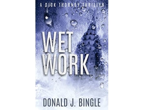 Livro Wet Work A Dick Thornby Thriller de Donald J Bingle Donald J Bingle (Inglês)