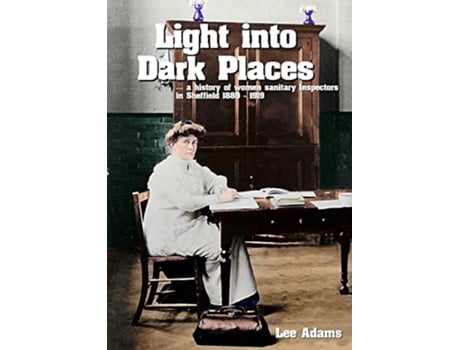 Livro Light into Dark Places A history of women sanitary Inspectors in Sheffield 1889 1919 de Lee Adams (Inglês)