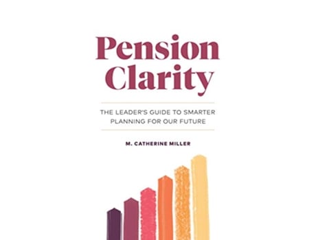 Livro Pension Clarity The Leader’s Guide to Smarter Planning for Our Future de M Catherine Miller (Inglês)