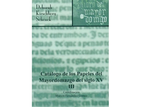 Livro Catalogo De Los Papeles Del Mayordomazgo Del Siglo Xv, 1432- de Deborah Kirschberg Schenck (Espanhol)