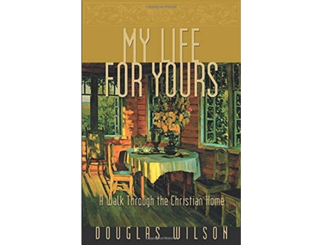 Livro My Life for Yours A Walk through the Christian Home de Douglas Wilson (Inglês)