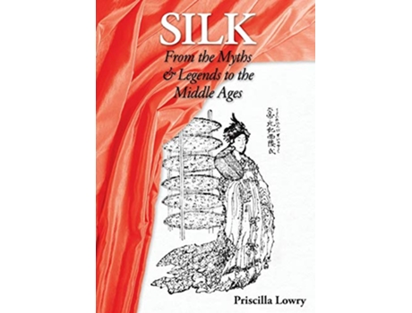 Livro Silk From the Myths Legends to the Middle Ages de Priscilla Lowry (Inglês)