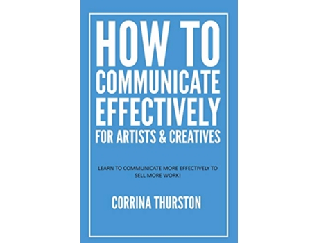 Livro How to Communicate Effectively For Artists and Creatives de Corrina Thurston (Inglês)