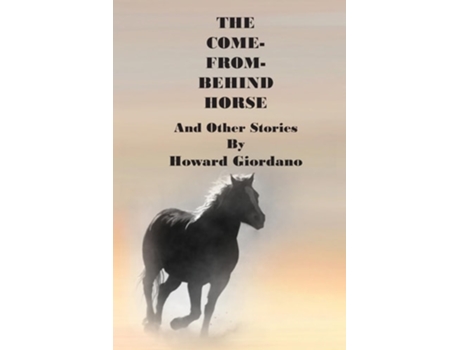 Livro THE COME-FROM-BEHIND HORSE And Other Stories de Howard Giordano (Inglês)