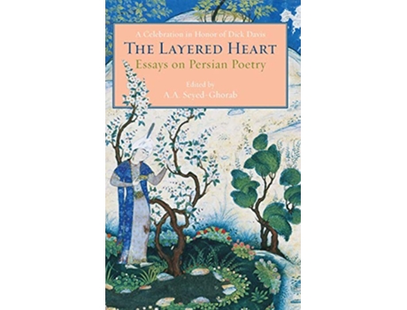 Livro The Layered Heart Essays on Persian Poetry A Celebration in Honor of Dick Davis de AliAsghar SeyedGhorab Editor (Inglês)