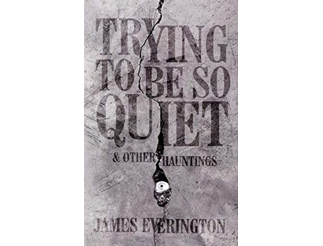 Livro Trying To Be So Quiet Other Hauntings de James Everington (Inglês)