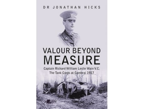 Livro valour beyond measure - captain richard william leslie wain v.c. - the tank corps at cambrai, 1917 de jonathan hicks (inglês)