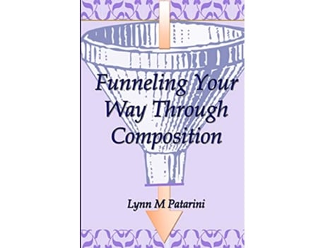 Livro Funneling Your Way Through Composition de Lynn M Patarini (Inglês)