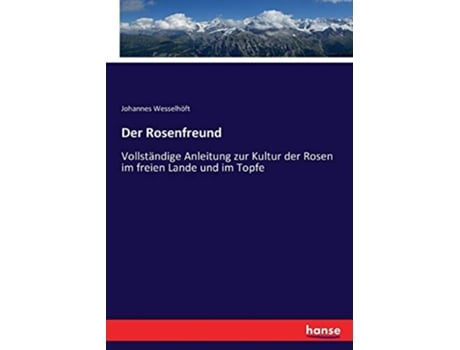 Livro Der Rosenfreund Vollständige Anleitung zur Kultur der Rosen im freien Lande und im Topfe German Edition de Johannes Wesselhöft (Alemão)