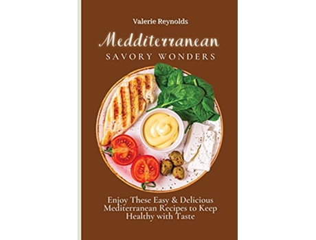 Livro Mediterranean Savory Wonders Enjoy These Easy Delicious Mediterranean Recipes to Keep Healthy with Taste de Valerie Reynolds (Inglês)