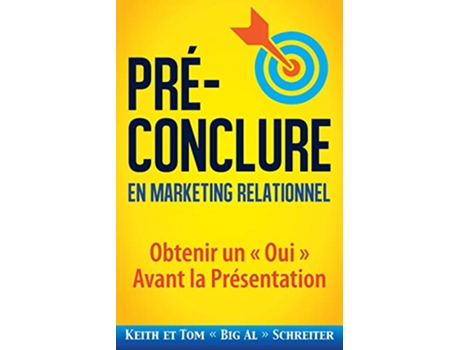 Livro PréConclure en Marketing Relationnel Obtenir un « Oui » Avant la Présentation French Edition de Keith Schreiter e Tom 'Big Al' Schreiter (Francês)