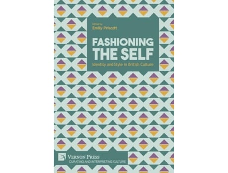 Livro Fashioning the Self Identity and Style in British Culture de Emily Priscott (Inglês - Capa Dura)