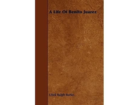 Livro A Life of Benito Juarez de Ulick Ralph Burke (Inglês)