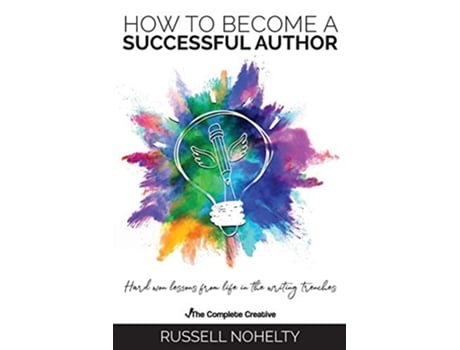 Livro How to Become a Successful Author Hard won lessons from life in the writing trenches The Complete Creative de Russell Nohelty (Inglês)