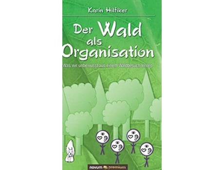 Livro Der Wald als Organisation Was wir unbewusst aus einem Waldbesuch lernen German Edition de Karin Hilfiker (Alemão - Capa Dura)