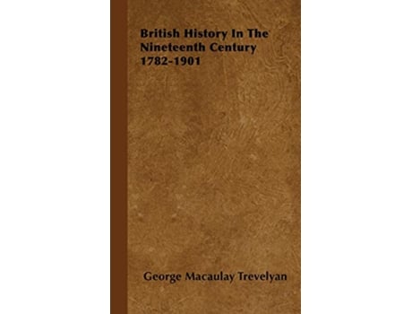 Livro British History In The Nineteenth Century 17821901 de George Macaulay Trevelyan (Inglês)