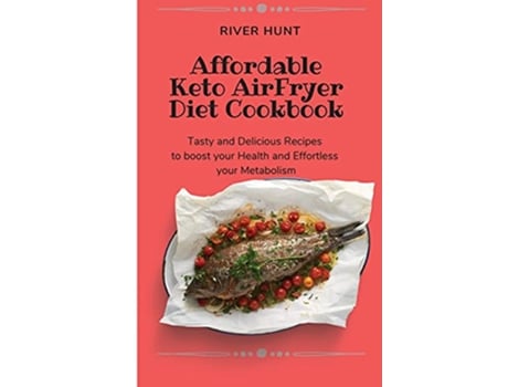 Livro Affordable Keto Air Fryer Diet Cookbook Tasty and Delicious Recipes to boost your Health and Effortless your Metabolism de River Hunt (Inglês)