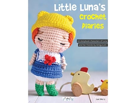 Livro Little Luna’s Crochet Diaries 16 storybook characters of Luna and her friends by Amigurumei de Lee Mei Li (Inglês)