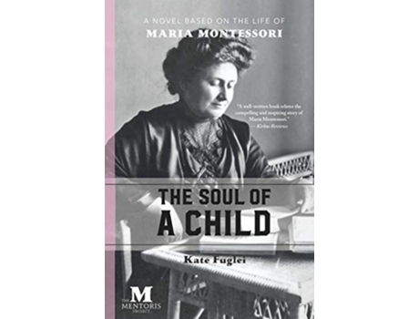 Livro The Soul of a Child A Novel Based on the Life of Maria Montessori de Kate Fuglei (Inglês)