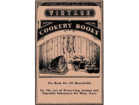 Livro The Book for All HouseholdsOr The Art of Preserving Animal and Vegetable Substances for Many Years de H Macpherson (Inglês)