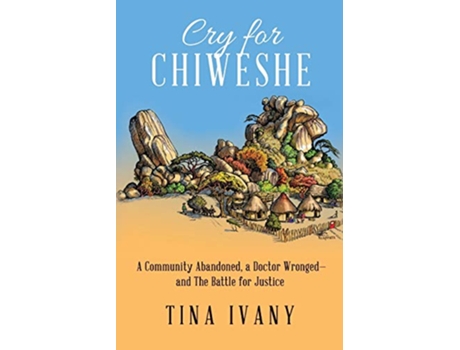 Livro Cry for Chiweshe A Community Abandoned a Doctor Wronged and The Battle for Justice de Tina Ivany (Inglês)