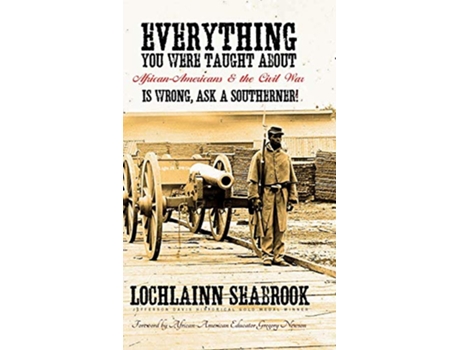 Livro Everything You Were Taught About AfricanAmericans and the Civil War is Wrong Ask a Southerner de Lochlainn Seabrook (Inglês - Capa Dura)