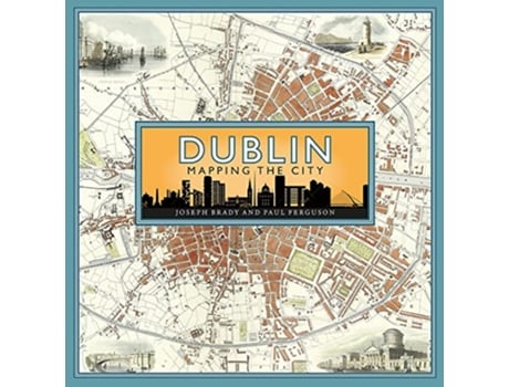 Livro Dublin Mapping the City de Joseph Brady e Paul Ferguson (Inglês - Capa Dura)