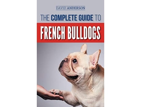 Livro The Complete Guide to French Bulldogs Everything you need to know to bring home your first French Bulldog Puppy de David Anderson (Inglês)