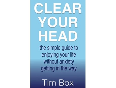 Livro Clear Your Head the simple guide to enjoying your life without anxiety getting in the way de Tim Box (Inglês)