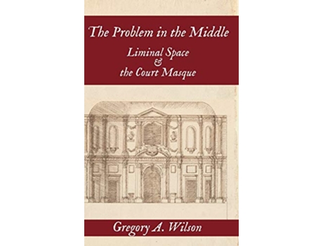 Livro Problem in the Middle Liminal Space and the Court Masque de Gregory A Wilson (Inglês - Capa Dura)