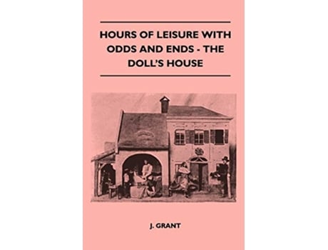 Livro Hours Of Leisure With Odds And Ends The Dolls House de J Grant (Inglês)