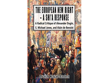 Livro The European New Right A Shia Response A Radical Critique of Alexander Dugin E Michael Jones and Alain de Benoist de Arash NajafZadeh (Inglês)